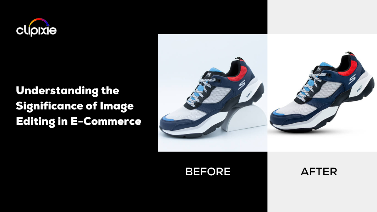 Understanding the Significance of Image Editing in E-Commerce